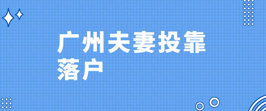 2022广州夫妻投靠落户政策、条件、材料